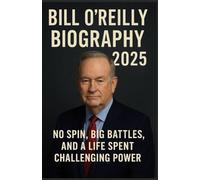 Bill O’Reilly Biography 2025: No Spin, Big Battles, and a Life Spent Challenging Power