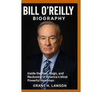 BILL O’REILLY BIOGRAPHY: Inside the Rise, Reign, and Reckoning of America’s Most Powerful Newsman