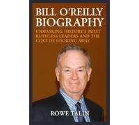 Bill O’Reilly Biography: Unmasking History’s Most Ruthless Leaders and the Cost of Looking Away