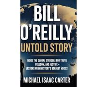 Bill O’Reilly Untold Story: Inside the Global Struggle for Truth, Freedom, and Justice - Lessons from History’s Boldest Voices