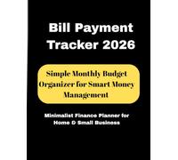 Bill Payment Tracker 2026: Simple Monthly Budget Organizer for Smart Money Management | Minimalist Finance Planner for Home & Small Business: Stay on ... of your finances - one page at a time!