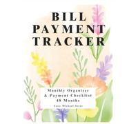 BILL PAYMENT TRACKER MONTHLY ORGANIZER & PAYMENT CHECKLIST: 48 MONTHS: Organize your bills. Stay ahead of due dates. Track payments with confidence. Wildflower version
