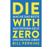 Bill Perkins Die with zero: So machst du das Beste aus deinem Geld u (Tascabile)