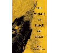 Bill Rasmovicz The World in Place of Itself (Tascabile)