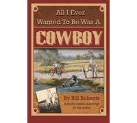 Bill Roberts All I Ever Wanted to Be Was a Cowboy (Tascabile)