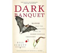 Dark Banquet: Blood and the Curious Lives of Blood-Feeding Creatures
