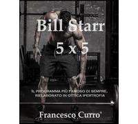 Bill Starr 5 x 5: Il programma più famoso di sempre, rivisitato in ottica ipertrofia
