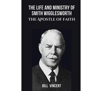 Bill Vincent The Life and Ministry of Smith Wigglesworth (Tascabile)
