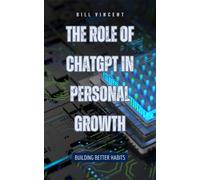 Bill Vincent The Role of ChatGPT in Personal Growth (Tascabile)