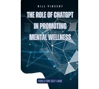 Bill Vincent The Role of ChatGPT in Promoting Mental Wellness: Tools (Tascabile)