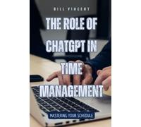 Bill Vincent The Role of ChatGPT in Time Management (Tascabile)