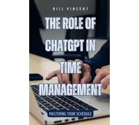 Bill Vincent The Role of ChatGPT in Time Management (Tascabile)