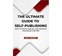 Bill Vincent The Ultimate Guide to Self-Publishing (Tascabile)