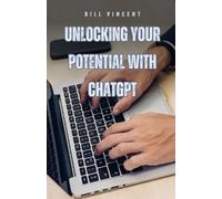 Bill Vincent Unlocking Your Potential with ChatGPT (Tascabile)