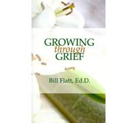 Bill W Flatt Growing Through Grief (Tascabile)