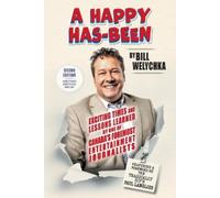 A Happy Has-Been: Exciting Times and Lessons Learned by One of Canada's Foremost Entertainment Journalists
