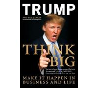 Think Big: Make it Happen in Business and Life by Donald J. Trump