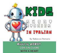 Billi the Robot with a Heart (Learn Italian with Stories for Kids with Illustrations): Empowering Stories for Bilingual Kids in Italian and English to Teach Italian to Kids in a Fun Way