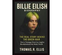 BILLIE EILISH BIOGRAPHY : The Real Story Behind the Green Hair: How a Teenager from Los Angeles Revolutionized the Music World