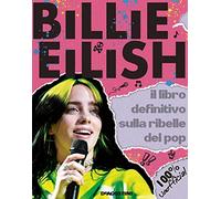 Billie Eilish. Il libro definitivo sulla ribelle del pop. 100% unofficial