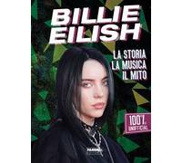 Billie Eilish. La storia, la musica, il mito. 100% unofficial