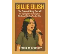 BILLIE EILISH: The Power of Being Yourself - The Inspiring Story of a Young Star Who Showed Kids They, Too, Can Shine