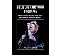 Billie Joe Armstrong Biography: The Untold Story of a Punk Rock Rebel and His Musical Legacy