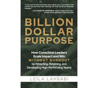 Billion-Dollar Purpose: How Conscious Leaders Scale Impact and Win Without Burnout by Attracting, Retaining, and Developing High-Performing Teams