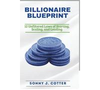 BILLIONAIRE BLUEPRINT: 12 Unfiltered Laws of Starting, Scaling, and Leading