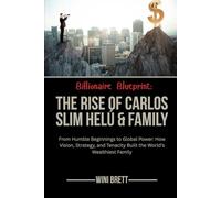 Billionaire Blueprint: The Rise of Carlos Slim Helú & family: From Humble Beginnings to Global Power: How Vision, Strategy, and Tenacity Built the World's Wealthiest Family
