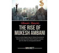 Billionaire Blueprint: The Rise of Mukesh Ambani: From Humble Beginnings to Global Dominance: Secrets Behind India’s Most Powerful Tycoon and His Path to Unstoppable Wealth