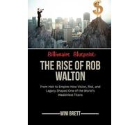 Billionaire Blueprint: The Rise of Rob Walton: From Heir to Empire: How Vision, Risk, and Legacy Shaped One of the World’s Wealthiest Titans