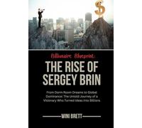 Billionaire Blueprint: The Rise of Sergey Brin: From Dorm Room Dreams to Global Dominance: The Untold Journey of a Visionary Who Turned Ideas into Billions