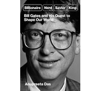 Billionaire, Nerd, Savior, King: Bill Gates and His Quest to Shape Our World