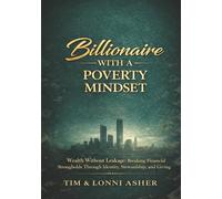 BILLIONAIRE WITH A POVERTY MINDSET: Wealth Without Leakage: Breaking Financial Strongholds Through Identity, Stewardship, and Giving