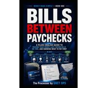 BILLS BETWEEN PAYCHECKS: A Plain-English Guide to Making Your Money Last, Paying Bills on Time, and Knowing What to Pay First