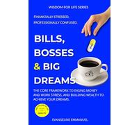 Bills, Bosses & Big Dreams: The Core Framework to Easing Money and Work Stress, and Building Wealth to Achieve Your Dreams.