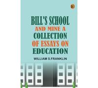 Bill's School and Mine A Collection of Essays on Education