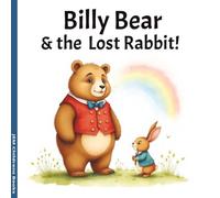 Billy Bear & The Lost Rabbit!: A Fun Adventure About Friendship, Sharing and Kindness | 8.5 x 8.5 | 24 pages | Age 3 to 7 | Perfect For Bedtime Or Anytime!