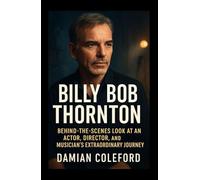 Billy Bob Thornton: Behind-the-Scenes Look at an Actor, Director, and Musician’s Extraordinary Journey