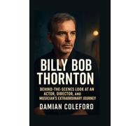 Billy Bob Thornton: Behind-the-Scenes Look at an Actor, Director, and Musician’s Extraordinary Journey