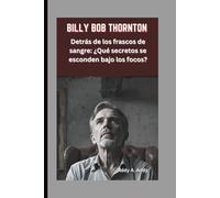 BILLY BOB THORNTON: Detrás de los frascos de sangre: ¿Qué secretos se esconden bajo los focos?