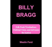 BILLY BRAGG: Folk Punk Troubadour, Political Voice, and Advocate for Justice
