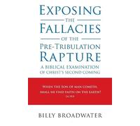 Billy Broadwate Exposing the Fallacies of the Pre-Tribulation Raptur (Tascabile)