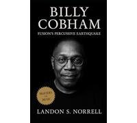 Billy Cobham: Fusion’s Percussive Earthquake: The Biography of Jazz Fusion’s Master Drummer