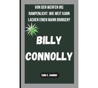 BILLY CONNOLLY: VON DEN WERFEN INS RAMPENLICHT: WIE WEIT KANN LACHEN EINEN MANN BRINGEN?