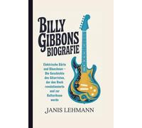 BILLY GIBBONS BIOGRAFIE: Elektrische Bärte und Bluesfeuer - Die Geschichte des Gitarristen, der den Rock revolutionierte und zur Kulturikone wurde