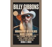 BILLY GIBBONS: Biography of a Blues Rock Legend - From "La Grange" to "Livin' It Up Down in Texas"-A Journey Through Six Decades of Sonic Innovation