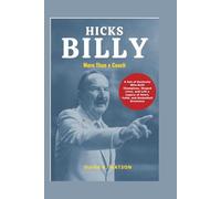 BILLY HICKS: More Than a Coach: A Son of Kentucky Who Built Champions, Shaped Lives, and Left a Legacy of Heart, Faith, and Basketball Greatness