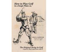 Billy J Gaines How to Play Golf in a Single Plane (Tascabile)